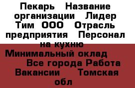 Пекарь › Название организации ­ Лидер Тим, ООО › Отрасль предприятия ­ Персонал на кухню › Минимальный оклад ­ 20 000 - Все города Работа » Вакансии   . Томская обл.